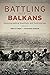 Battling over the Balkans: ...