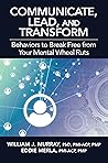Communicate, Lead, and Transform: Behaviors to Break Free from Your Mental Wheel Ruts