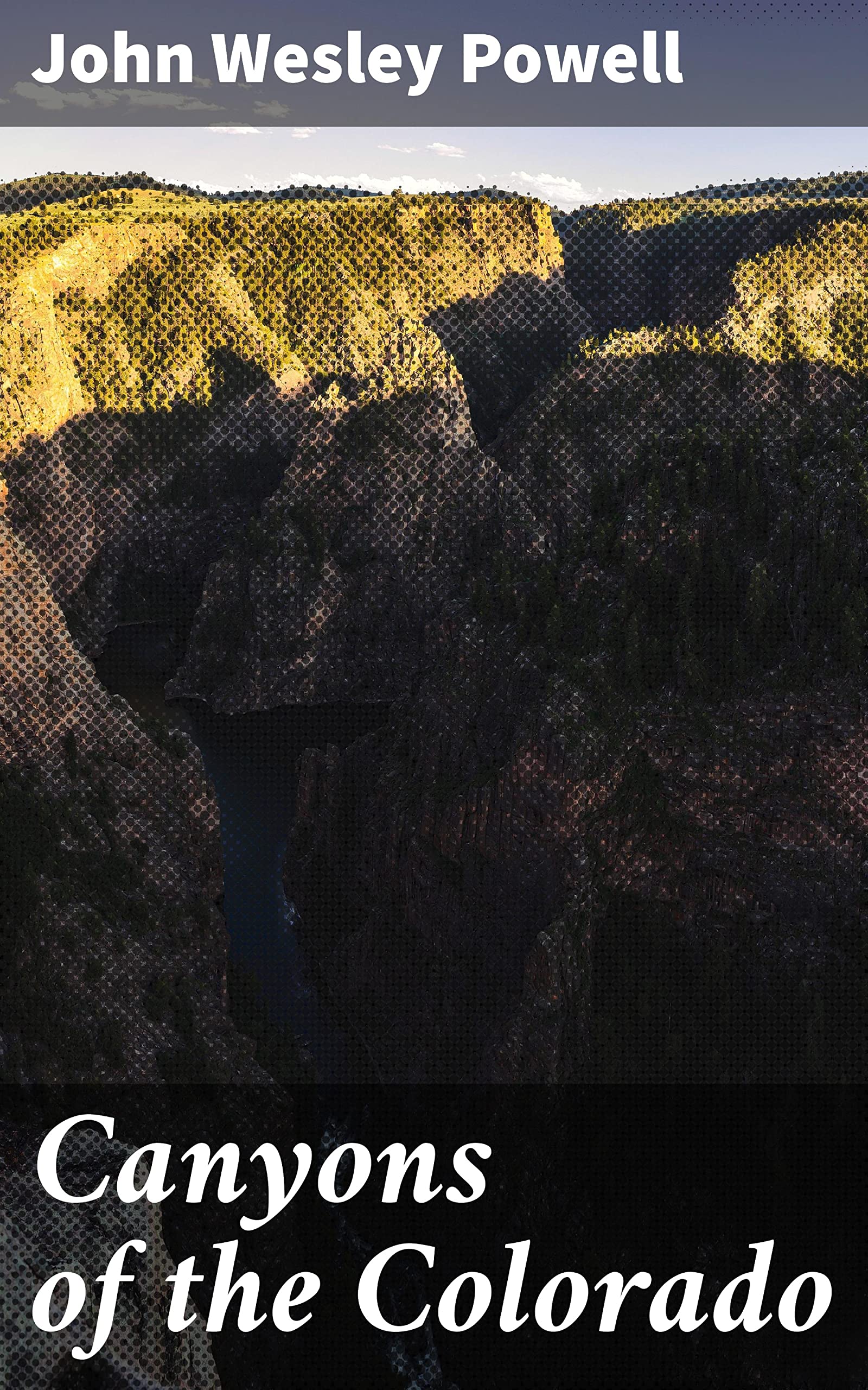 Canyons of the Colorado: Enriched edition. Exploring the Wild Frontiers of the American West