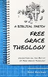 A Biblical Sketch: Free Grace Theology: Understanding the Basics of Free Grace Theology