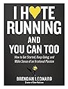 Book cover for I Hate Running and You Can Too: How to Get Started, Keep Going, and Make Sense of an Irrational Passion