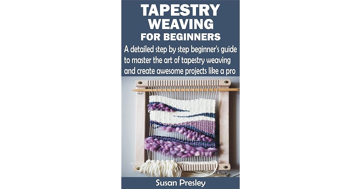 TAPESTRY WEAVING FOR BEGINNERS: A detailed step by step beginner’s