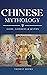 Chinese Mythology: Definitive Guide to Gods, Goddess, and Fascinating Chinese Myths and Legends