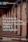 Ecumenical Perspectives Five Hundred Years After Luther’s Reformation (Pathways for Ecumenical and Interreligious Dialogue)