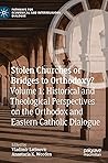 Stolen Churches or Bridges to Orthodoxy?: Volume 1: Historical and Theological Perspectives on the Orthodox and Eastern Catholic Dialogue (Pathways for Ecumenical and Interreligious Dialogue)