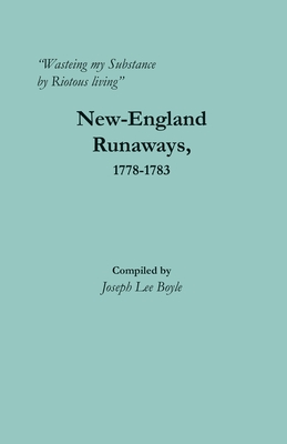 "Wasteing my Substance by Riotous living": New-England Runaways, 1778-1783 (Paperback)