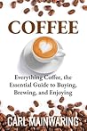 Coffee: Everything Coffee, the Essential Guide to Buying, Brewing, and Enjoying