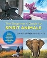 The Beginner's Guide to Spirit Animals by Dawn Baumann Brunke