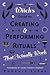 A Witch's Guide to Creating & Performing Rituals: That Actually Work