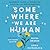 Somewhere We Are Human: Authentic Voices on Migration, Survival, and New Beginnings