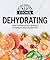 Dehydrating: Simple Techniques and Over 170 Recipes for Creating and Using Dehydrated Foods (The Self-Sufficient Kitchen)