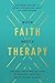 When Faith Meets Therapy: Find Hope and a Practical Path to Emotional, Spiritual, and Relational Healing