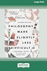 Philosophy Made Slightly Less Difficult (2nd Edition): A Beginner's Guide to Life's Big Questions [16pt Large Print Edition]