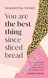 You Are The Best Thing Since Sliced Bread by Samantha Renke