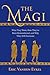 The Magi: Who They Were, How They’ve Been Remembered, and Why They Still Fascinate