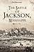 The Battle of Jackson, Mississippi, May 14, 1863 (Savas Beatie Battles & Leaders Series)