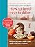 How to Feed Your Toddler by Charlotte Stirling-Reed How to Feed Your Toddler by Charlotte Stirling-Reed