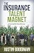 The Insurance Talent Magnet by Justin Goodman