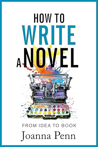 How To Write A Novel: From Idea to Book (Writing Craft Books)