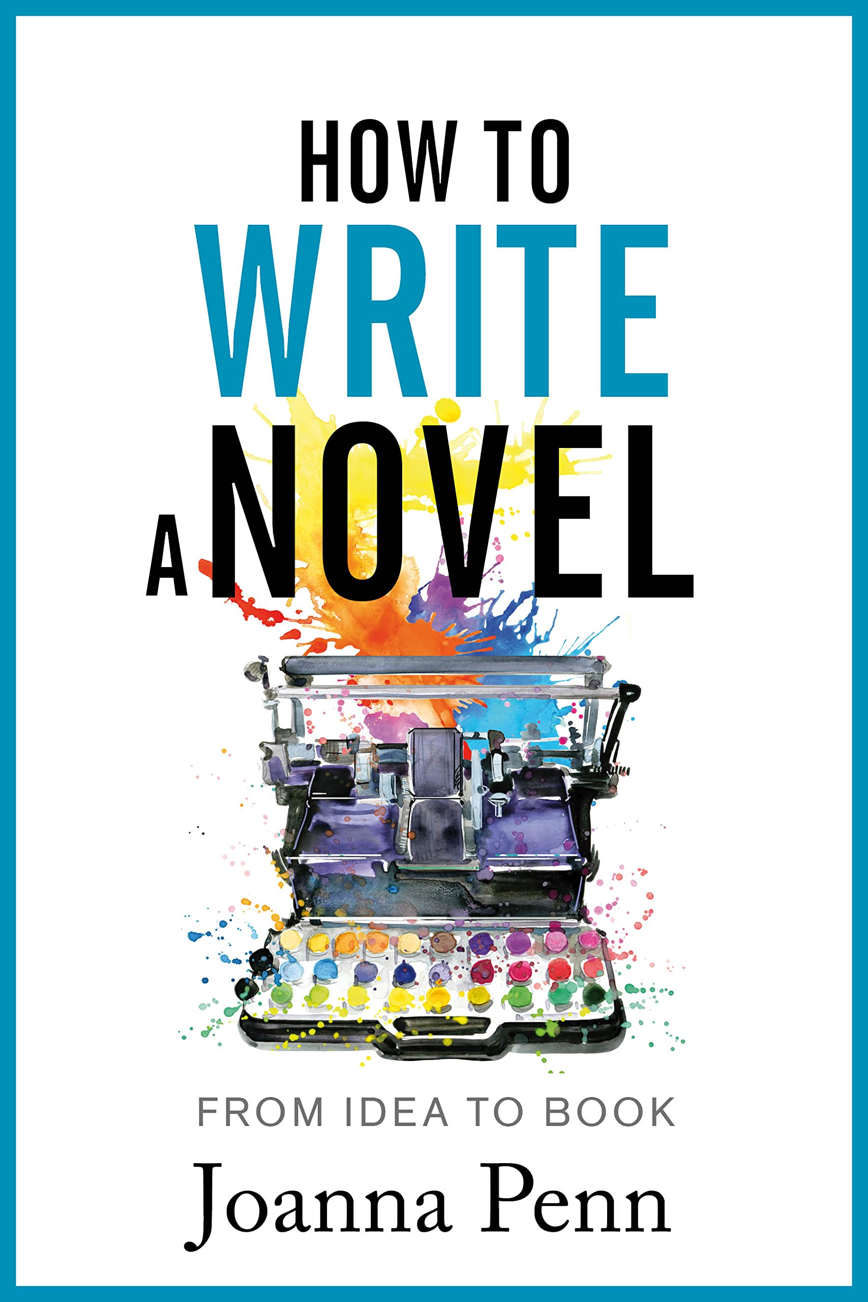 How To Write A Novel: From Idea to Book (Writing Craft Books)