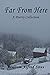 Far from Here: A Poetry Col...