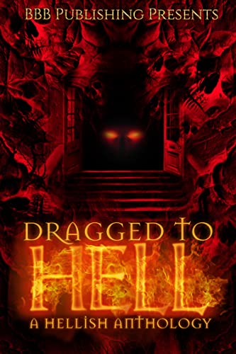 Dragged to Hell: A Hellish Anthology (Kindle Edition)