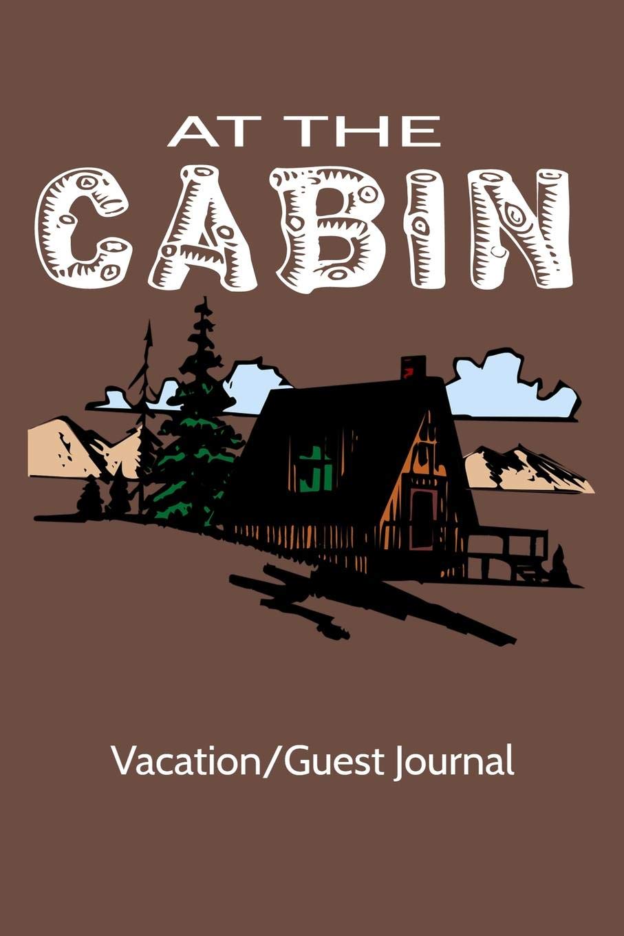 At The Cabin Vacation/Guest Journal: Keepsake Cabin Vacation and Guest Journal for your cabin. 6"X9" unique fillable interiors 101 pages