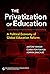 The Privatization of Education: A Political Economy of Global Education Reform (International Perspectives on Educational Reform Series)