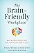 The Brain-Friendly Workplace: Why Talented People Quit and How to Get Them to Stay