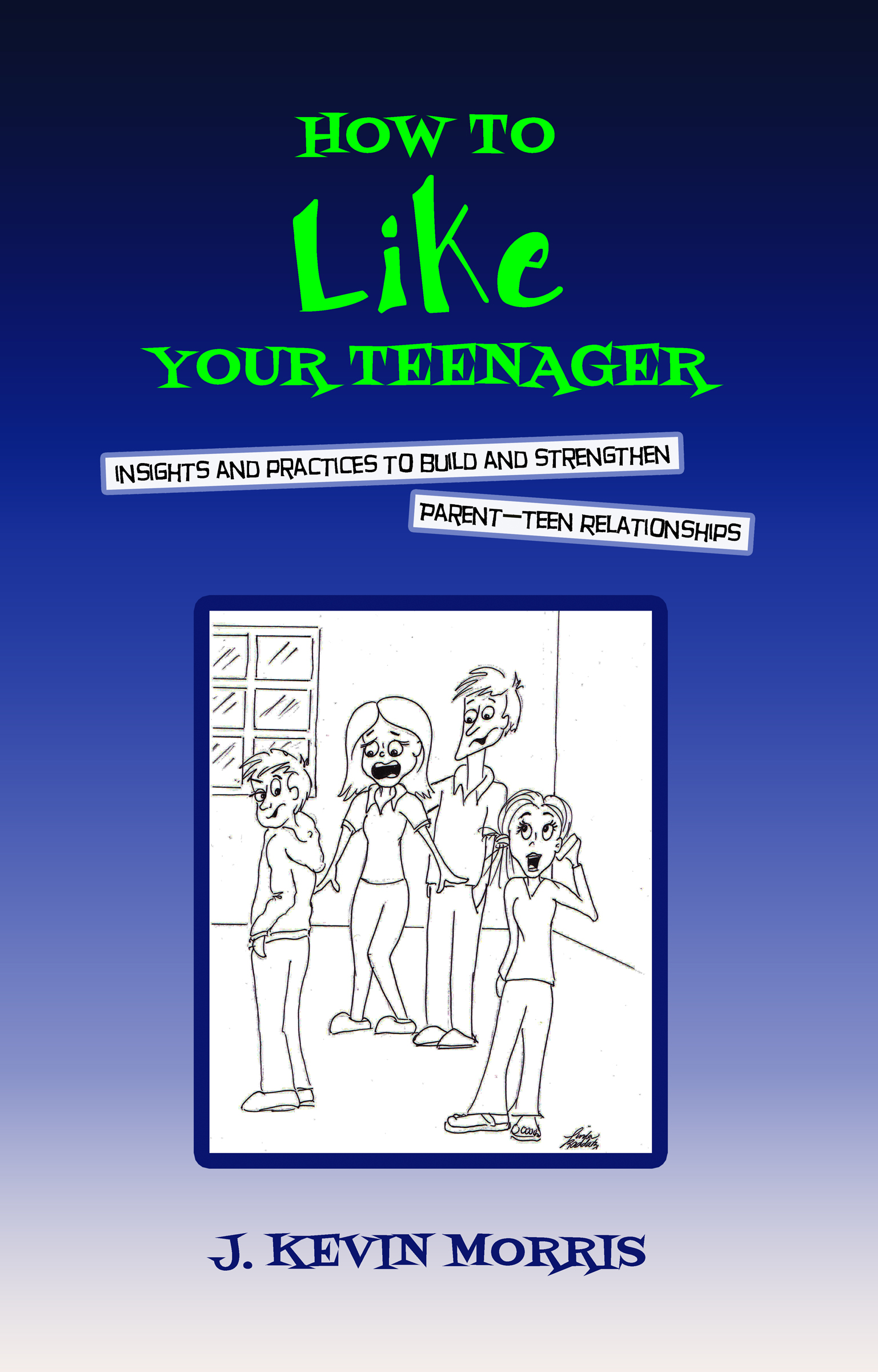 How To Like Your Teenager: Insights and Practices to Build and Strengthen Parent--Teen Relationships