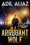 The Arrogant Wolf: A Gripping Thriller with Mind-blowing Twists (Jared Walker Book 1) (Jared Walker Thriller) The Arrogant Wolf: A Gripping Thriller with Mind-blowing Twists (Jared Walker Book 1) (Jared Walker Thriller)