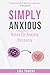 Simply Anxious - Notes on Anxiety Recovery by Lisa Towers