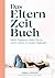 Das Eltern Zeit Buch: Mehr Freiraum, mehr Glück, mehr Leben im ersten Babyjahr (German Edition)