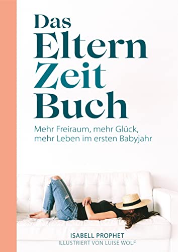 Das Eltern Zeit Buch: Mehr Freiraum, mehr Glück, mehr Leben im ersten Babyjahr (German Edition)