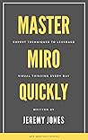 Master Miro Quickly - Expert Techniques to Leverage Visual Thinking Every Day