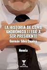La historia de cómo Andrónico llegó a ser presidente by Germán Silva Cuadra La historia de cómo Andrónico llegó a ser presidente by Germán Silva Cuadra