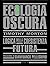 Ecologia oscura. Logica della coesistenza futura