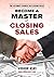 BECOME A MASTER OF CLOSING ...