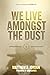 We Live Amongst The Dust: B...