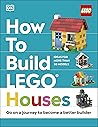 How to Build LEGO Houses: Go on a Journey to Become a Better Builder