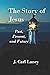 The Story of Jesus: Past, P...