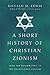 A Short History of Christian Zionism: From the Reformation to the Twenty-First Century