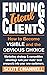 FINDING IDEAL CLIENTS. How to Become Visible and the Obvious Choice: Marketing strategy & competitive advantage turn your rivals' best prospects into your new customers
