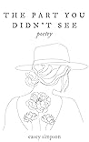 The Part You Didn't See: poetry