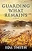 Guarding What Remains by Ida  Smith