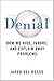 Denial: How We Hide, Ignore, and Explain Away Problems