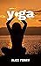 LIVE HEALTHY WITH THE NEW APPROACH TO YOGA by Alex Terry