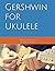 Gershwin for Ukulele
