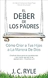 Book cover for El Deber de los Padres: Cómo Criar a Tus Hijos a La Manera De Dios [Updated and Annotated] (Spanish Edition)