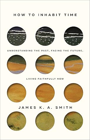 How to Inhabit Time: Understanding the Past, Facing the Future, Living Faithfully Now